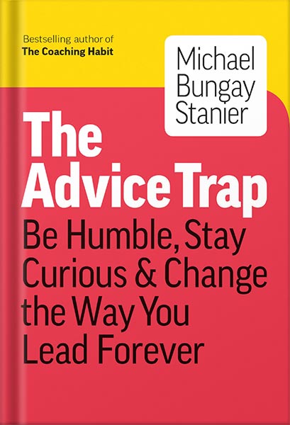 225-New-PNG-Version-25-4.jpg خرید و دانلود نسخه کامل کتاب The Advice Trap: Be Humble, Stay Curious & Change the Way You Lead Forever by Michael Bungay Stanier PDF - تصویر 1