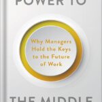 خرید و دانلود نسخه کامل کتاب Power to the Middle: Why Managers Hold the Keys to the Future of Work by Bill Schaninger PDF