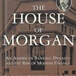 خرید و دانلود نسخه کامل کتاب The House of Morgan: An American Banking Dynasty and the Rise of Modern Finance by Ron Chernow PDF