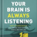 خرید و دانلود نسخه کامل کتاب Your Brain Is Always Listening: Tame the Hidden Dragons That Control Your Happiness, Habits, and Hang-Ups by Daniel G. Amen PDF