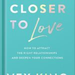 خرید و دانلود نسخه کامل کتاب Closer to Love: How to Attract the Right Relationships and Deepen Your Connections by Vex King PDF