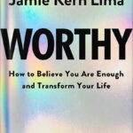 خرید و دانلود نسخه کامل کتاب Worthy: How to Believe You Are Enough and Transform Your Life by Jamie Kern Lima PDF