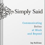 خرید و دانلود نسخه کامل کتاب Simply Said: Communicating Better at Work and Beyond by Jay Sullivan PDF