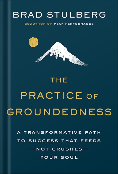 225-New-PNG-Version-34-2.jpg خرید و دانلود نسخه کامل کتاب The Practice of Groundedness: A Transformative Path to Success That Feeds–Not Crushes–Your Soul by Brad Stulberg PDF - تصویر 1