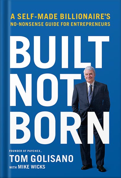 225-New-PNG-Version-34-8.jpg خرید و دانلود نسخه کامل کتاب Built, Not Born: A Self-Made Billionaire’s No-Nonsense Guide for Entrepreneurs by Tom Golisano PDF - تصویر 1
