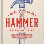 خرید و دانلود نسخه کامل کتاب Beyond the Hammer: A Fresh Approach to Leadership, Culture, and Building High Performance Teams by Brian Gottlieb PDF