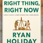 خرید و دانلود نسخه کامل کتاب Right Thing, Right Now: Good Values. Good Character. Good Deeds. (The Stoic Virtues Series) by Ryan Holiday PDF