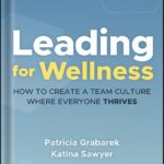 خرید و دانلود نسخه کامل کتاب Leading for Wellness: How to Create a Team Culture Where Everyone Thrives 1st Edition, by Patricia Grabarek PDF