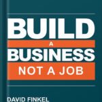 خرید و دانلود نسخه کامل کتاب Build a Business, Not a Job: Grow Your Business & Get Your Life Back by David Finkel PDF