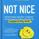 خرید و دانلود نسخه کامل کتاب Not Nice: Stop People Pleasing, Staying Silent, & Feeling Guilty… And Start Speaking Up, Saying No, Asking Boldly, And Unapologetically Being Yourself by Aziz Gazipura PDF