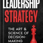 خرید و دانلود نسخه کامل کتاب Leadership Strategy: The Art & Science of Decision-Making by Powerful Business Solutions PDF