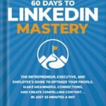 خرید و دانلود نسخه کامل کتاب 60 Days to LinkedIn Mastery: The Entrepreneur, Executive, and Employee’s Guide to Optimize Your Profile, Make Meaningful Connections, and Create Compelling Content . . . In Just 15 Minutes a Day by Josh Steimle PDF