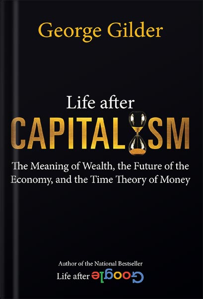 225-New-PNG-Version-42-2-1.jpg خرید و دانلود نسخه کامل کتاب Life after Capitalism: The Meaning of Wealth, the Future of the Economy, and the Time Theory of Money by George Gilder PDF - تصویر 1