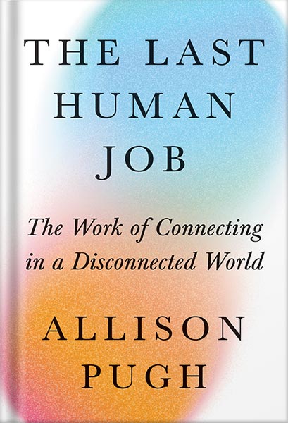 225-New-PNG-Version-42.jpg خرید و دانلود نسخه کامل کتاب The Last Human Job: The Work of Connecting in a Disconnected World by Allison J. Pugh PDF - تصویر 1