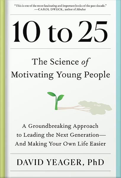 225-New-PNG-Version-45-3.jpg خرید و دانلود نسخه کامل کتاب 10 to 25: The Science of Motivating Young People: A Groundbreaking Approach to Leading the Next Generation—And Making Your Own Life Easier by David Yeager PDF - تصویر 1