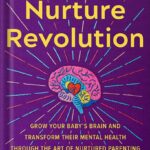 خرید و دانلود نسخه کامل کتاب The Nurture Revolution: Grow Your Baby’s Brain and Transform Their Mental Health through the Art of Nurtured Parenting by Greer Kirshenbaum PDF