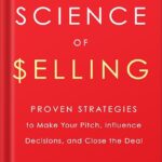 خرید و دانلود نسخه کامل کتاب The Science of Selling: Proven Strategies to Make Your Pitch, Influence Decisions, and Close the Deal by David Hoffeld PDF