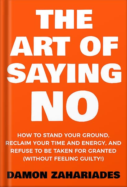 225-New-PNG-Version-47-4-1.jpg خرید و دانلود نسخه کامل کتاب The Art Of Saying NO: How To Stand Your Ground, Reclaim Your Time And Energy, And Refuse To Be Taken For Granted (Without Feeling Guilty!) (The Art Of Living Well Book 1) by Damon Zahariades PDF - تصویر 1