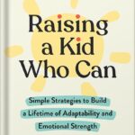 خرید و دانلود نسخه کامل کتاب Raising a Kid Who Can: Simple Strategies to Build a Lifetime of Adaptability and Emotional Strength by Catherine McCarthy PDF