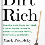 خرید و دانلود نسخه کامل کتاب Dirt Rich: How One Ambitiously Lazy Geek Created Passive Income in Real Estate Without Renters, Renovations, and Rehabs by Mark Podolsky PDF