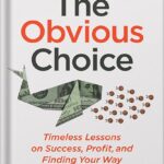 خرید و دانلود نسخه کامل کتاب The Obvious Choice: Timeless Lessons on Success, Profit, and Finding Your Way by Jonathan Goodman PDF