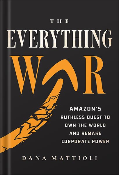 225-New-PNG-Version-52-2.jpg خرید و دانلود نسخه کامل کتاب The Everything War: Amazon’s Ruthless Quest to Own the World and Remake Corporate Power by Dana Mattioli PDF - تصویر 1