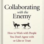 خرید و دانلود نسخه کامل کتاب Collaborating with the Enemy: How to Work with People You Don’t Agree with or Like or Trust by Adam Kahane PDF