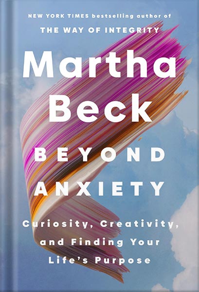 225-New-PNG-Version-6-2.jpg خرید و دانلود نسخه کامل کتاب Beyond Anxiety: Curiosity, Creativity, and Finding Your Life’s Purpose by Martha Beck PDF - تصویر 1