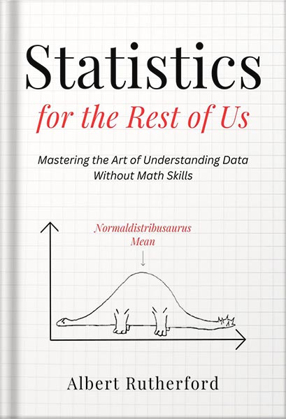 225-New-PNG-Version-6-5.jpg خرید و دانلود نسخه کامل کتاب Statistics for the Rest of Us: Mastering the Art of Understanding Data Without Math Skills (Advanced Thinking Skills Book 4) by Albert Rutherford PDF - تصویر 1