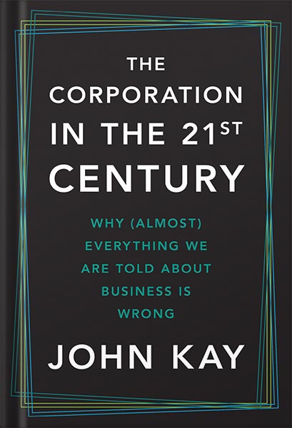 225-New-PNG-Version-62-1.jpg خرید و دانلود نسخه کامل کتاب The Corporation in the Twenty-First Century: Why (Almost) Everything We Are Told About Business Is Wrong by John Kay PDF - تصویر 1