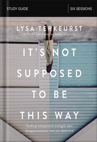 225-New-PNG-Version-64-7.jpg خرید و دانلود نسخه کامل کتاب It’s Not Supposed to Be This Way Study Guide: Finding Unexpected Strength When Disappointments Leave You Shattered by Lysa TerKeurst PDF - تصویر 1