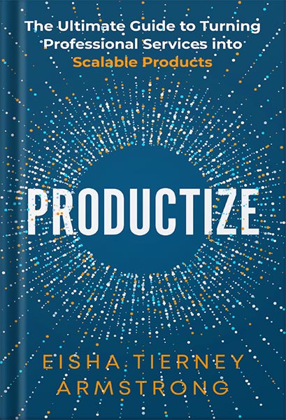 225-New-PNG-Version-65-2.jpg خرید و دانلود نسخه کامل کتاب Productize: The Ultimate Guide to Turning Professional Services into Scalable Products by Eisha Armstrong PDF - تصویر 1