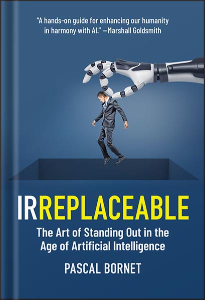 225-New-PNG-Version-66-2.jpg خرید و دانلود نسخه کامل کتاب IRREPLACEABLE: The Art of Standing Out in the Age of Artificial Intelligence 1st Edition, by Pascal Bornet PDF - تصویر 1