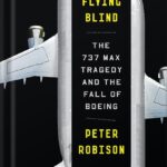 خرید و دانلود نسخه کامل کتاب Flying Blind: The 737 MAX Tragedy and the Fall of Boeing by Peter Robison PDF