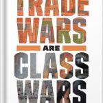خرید و دانلود نسخه کامل کتاب Trade Wars Are Class Wars: How Rising Inequality Distorts the Global Economy and Threatens International Peace by Matthew C. Klein PDF