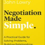 خرید و دانلود نسخه کامل کتاب Negotiation Made Simple: A Practical Guide for Solving Problems, Building Relationships, and Delivering the Deal (Made Simple Series) by John Lowry PDF