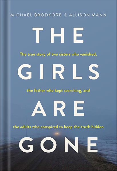 225-New-PNG-Version-8-14.jpg خرید و دانلود نسخه کامل کتاب The Girls Are Gone: The True Story of Two Sisters Who Vanished, the Father Who Kept Searching, and the Adults Who Conspired to Keep the Truth Hidden by Michael Brodkorb PDF - تصویر 1