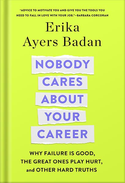 225-New-PNG-Version-81-1.jpg خرید و دانلود نسخه کامل کتاب Nobody Cares About Your Career: Why Failure Is Good, the Great Ones Play Hurt, and Other Hard Truths by Erika Ayers Badan PDF - تصویر 1