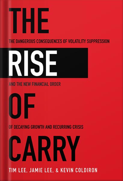 225-New-PNG-Version-88.jpg خرید و دانلود نسخه کامل کتاب The Rise of Carry: The Dangerous Consequences of Volatility Suppression and the New Financial Order of Decaying Growth and Recurring Crisis by Tim Lee PDF - تصویر 1