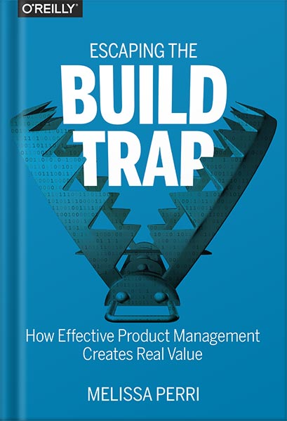 225-New-PNG-Version-9-4-1.jpg خرید و دانلود نسخه کامل کتاب Escaping the Build Trap: How Effective Product Management Creates Real Value 1st Edition by Melissa Perri PDF - تصویر 1