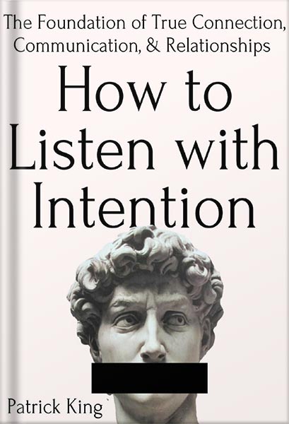 225-New-PNG-Version-98-1-1.jpg خرید و دانلود نسخه کامل کتاب How to Listen with Intention: The Foundation of True Connection, Communication, and Relationships (How to be More Likable and Charismatic Book 2) by Patrick King PDF - تصویر 1