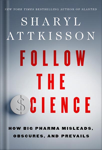 225-New-PNG-Version-copy-17-2.jpg خرید و دانلود نسخه کامل کتاب Follow the Science: How Big Pharma Misleads, Obscures, and Prevails by Sharyl Attkisson PDF - تصویر 1