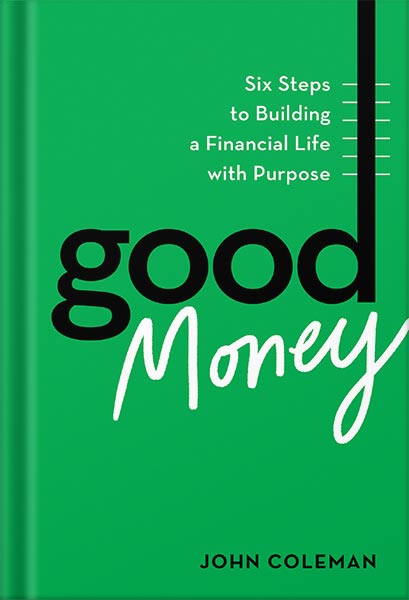 225-New-PNG-Version-copy-31-1.jpg خرید و دانلود نسخه کامل کتاب Good Money: Six Steps to Building a Financial Life with Purpose by John Coleman PDF - تصویر 1