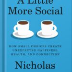 خرید و دانلود نسخه کامل کتاب A Little More Social: How Small Choices Create Unexpected Happiness, Health, and Connection by Nicholas Epley PDF