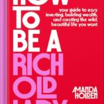 خرید و دانلود نسخه کامل کتاب How to Be a Rich Old Lady: Your Guide to Easy Investing, Building Wealth, and Creating the Wild, Beautiful Life You Want by Amanda Holden PDF