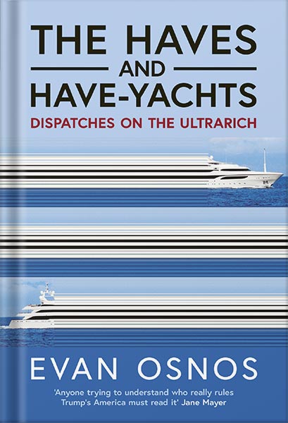 225-New-PNG-Version-copy-60.jpg خرید و دانلود نسخه کامل کتاب The Haves and Have-Yachts: Dispatches on the Ultrarich by Evan Osnos PDF - تصویر 1