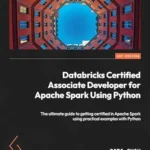 خرید و دانلود نسخه کامل کتاب Databricks Certified Associate Developer for Apache Spark Using Python: The ultimate guide to getting certified in Apache Spark using practical examples with Python