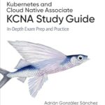 خرید و دانلود نسخه کامل کتاب Kubernetes and Cloud Native Associate (KCNA) Study Guide: In-Depth Exam Prep and Practice