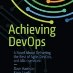 خرید و دانلود نسخه کامل کتاب Achieving DevOps: A Novel About Delivering the Best of Agile, DevOps, and Microservices