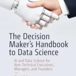 خرید و دانلود نسخه کامل کتاب The Decision Maker’s Handbook to Data Science: AI and Data Science for Non-Technical Executives, Managers, and Founders